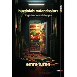 Buzdolabı Vatandaşları: Bir Gastronomi Distopyası - Emre Turan - Fihrist Kitap