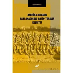 Amerika Kıtasını Batı Anadolulu Antik - Türkler Keşfetti - Uğur Sarvan - Paradigma Akademi Yayınları