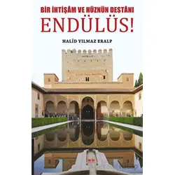 Bir İhtişam ve Hüznün Destanı Endülüs - Halid Yılmaz Eralp - Akıl Fikir Yayınları