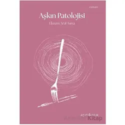 Aşkın Patolojisi - Ekrem Aral Tuna - Ayrıkotu Yayınları