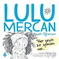 Lulu Mercan Hayatı Öğreniyor 4 - Her Şeyin Bir Zamanı Var - Özkan Öze - Uğurböceği Yayınları