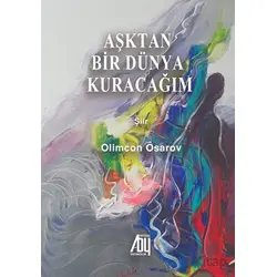Aşktan bir Dünya Kuracağım - Olimcan Ösarov - Baygenç Yayıncılık
