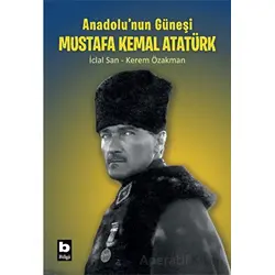 Anadolunun Güneşi Mustafa Kemal Atatürk - İclal San - Bilgi Yayınevi