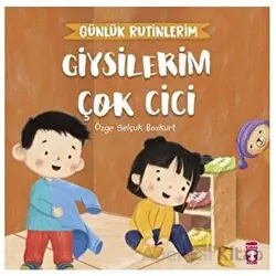 Giysilerim Çok Cici - Günlük Rutinlerim - Özge Selçuk Bozkurt - Timaş Çocuk
