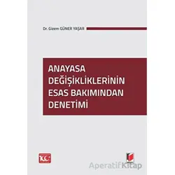 Anayasa Değişikliklerinin Esas Bakımından Denetimi - Gizem Güner Yaşar - Adalet Yayınevi