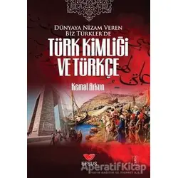 Dünyaya Nizam Veren Biz Türkler’de Türk Kimliği ve Türkçe - Kemal Arkun - Efsus Yayınları