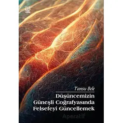 Düşüncemizin Güneşli Coğrafyasında Felsefeyi Güncellemek - Tansu Bele - Luna Yayınları