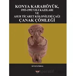 Konya Karahöyük, 1953-1992 Yılı Kazıları ve Asur Ticaret Kolonileri Çağı Çanak Çömleği