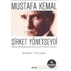 Mustafa Kemal Şirket Yönetseydi - Koray Tulgar - Alfa Yayınları