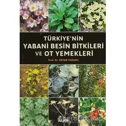 Türkiye’nin Yabani Besin Bitkileri ve Ot Yemekleri - Ertan Tuzlacı - Alfa Yayınları