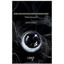 Kore Dalgası Hallyunun Yayılma Etkisi K-pop Sorunsalı” - Asiye Aykut - Linza Yayınları
