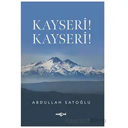 Kayseri! Kayseri! - Abdullah Satoğlu - Akçağ Yayınları