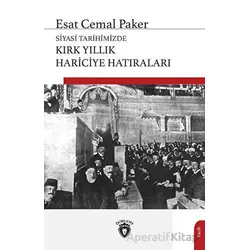 Siyasi Tarihimizde Kırk Yıllık Hariciye Hatıraları - Esat Cemal Paker - Dorlion Yayınları