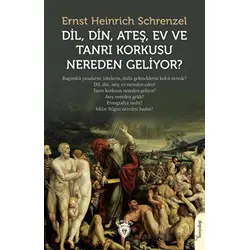 Dil, Din, Ateş, Ev ve Tanrı Korkusu Nereden Geliyor? - Ernst Heinrich Schrenzel - Dorlion Yayınları