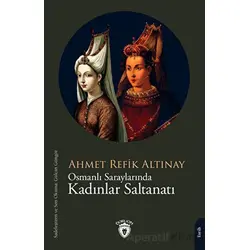 Osmanlı Saraylarında Kadınlar Saltanatı - Ahmet Refik Altınay - Dorlion Yayınları