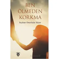 Ben Ölmeden Korkma - Seyhan Onurlular Süzer - Dorlion Yayınları