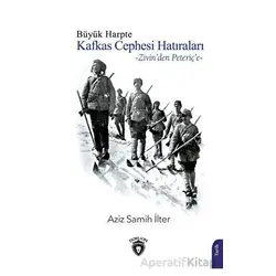 Büyük Harpte Kafkas Cephesi Hatıraları – Zivinden Peteriçe - Aziz Samih İlter - Dorlion Yayınları