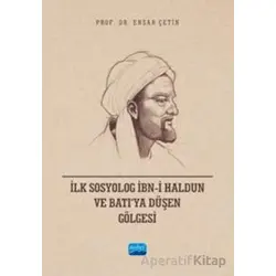 İlk Sosyolog İbn-i Haldun ve Batı’ya Düşen Gölgesi - Ensar Çetin - Nobel Akademik Yayıncılık