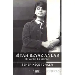 Siyah Beyaz Anlar - Seher Keçe Türker - Akıl Fikir Yayınları