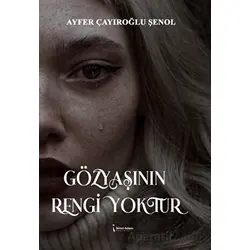 Gözyaşının Rengi Yoktur - Ayfer Çayıroğlu Şenol - İkinci Adam Yayınları