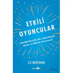 Etkili Oyuncular - Liderliği Nasıl Ele Alır, Daha Bu¨yu¨k Oynar ve Etkinizi Artırırsınız?