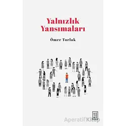 Yalnızlık Yansımaları - Ömer Torlak - Ketebe Yayınları