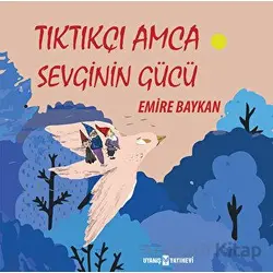 Tıktıkçı Amca Sevginin Gücü - Emire Baykan - Uyanış Yayınevi