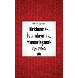 Türkleşmek, İslamlaşmak, Muasırlaşmak - Ziya Gökalp - Ema Kitap