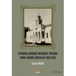 Erzincan Şehrinin Mekansal Değişimi Tarihi Mimari Örnekleri 1839-1939