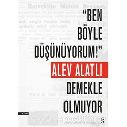 “Ben Böyle Düşünüyorum!” Demekle Olmuyor - Alev Alatlı - Everest Yayınları