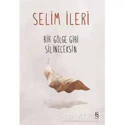 Bir Gölge Gibi Silineceksin - Selim İleri - Everest Yayınları