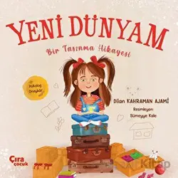 Yeni Dünyam Bir Taşınma Hikayesi - Dilan Kahraman Ajami - Çıra Çocuk Yayınları