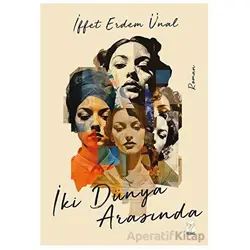 İki Dünya Arasında - İffet Erdem Ünal - Feniks Yayınları