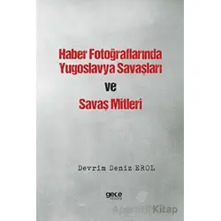 Haber Fotoğraflarında Yugoslavya Savaşları ve Savaş Mitleri - Devrim Deniz Erol - Gece Kitaplığı