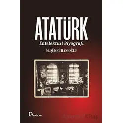 Atatürk - Entelektüel Biyografi - M. Şükrü Hanioğlu - Bağlam Yayınları