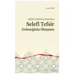 Ashabü’l-Hadîsten Günümüze - Selefi Tefsir Geleneğinin Oluşumu - Kadir Eser - Ankara Okulu Yayınları