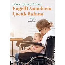 Görme, İşitme, Fiziksel Engelli Annelerin Çocuk Bakımı - Kolektif - Akademisyen Kitabevi