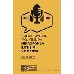 Cumhuriyetin 100. Yılında Mikrofonla İletişim ve Medya - Şener Mete - Ötüken Neşriyat