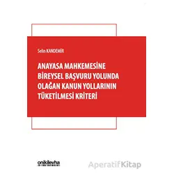 Anayasa Mahkemesine Bireysel Başvuru Yolunda Olağan Kanun Yollarının Tüketilmesi Kriteri