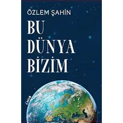 Bu Dünya Bizim - Özlem Şahin - Sarmal Kitabevi