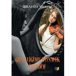 Gençliğime Dönmek İstedim - İbrahim Yılmaz - Ateş Yayınları