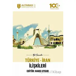50 Soruda Türkiye - İran İlişkileri - Hakkı Uygur - Altınbaş Üniversitesi Yayınları