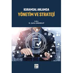 Kuramsal Anlamda Yönetim ve Strateji - Şahin Karabulut - Gazi Kitabevi