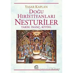 Doğu Hıristiyanları Nesturiler - Tarih, İnanç, Ritüel - Yaşar Kaplan - İletişim Yayınevi