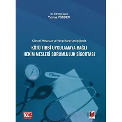 Güncel Mevzuat ve Yargı Kararları IşığındaKötü Tıbbi Uygulamaya Bağlı Hekim Mesleki Sorumluluk Sigor