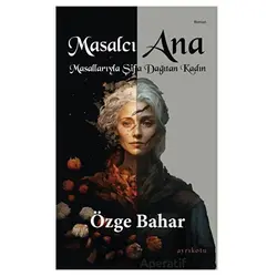 Masalcı Ana Masallarıyla Şifa Dağıtan Kadın - Özge Bahar - Ayrıkotu Yayınları