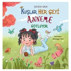 Kuşlar Her Şeyi Anneme Söylüyor - Şüheda Uruk - Çıra Çocuk Yayınları