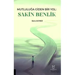 Mutluluğa Giden Bir Yol Sakin Benlik - Banu Sayıner - Akademisyen Kitabevi