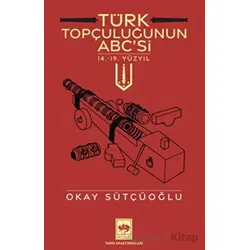 Türk Topçuluğunun ABCsi - Okay Sütçüoğlu - Ötüken Neşriyat