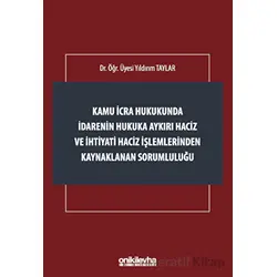 Kamu İcra Hukukunda İdarenin Hukuka Aykırı Haciz ve İhtiyati Haciz İşlemlerinden Kaynaklanan Sorumlu